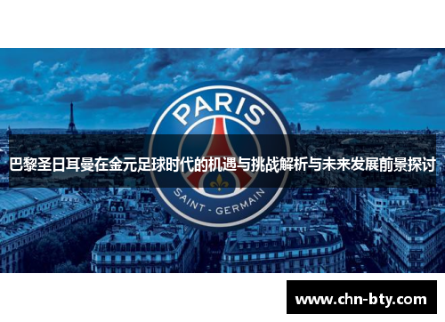 巴黎圣日耳曼在金元足球时代的机遇与挑战解析与未来发展前景探讨