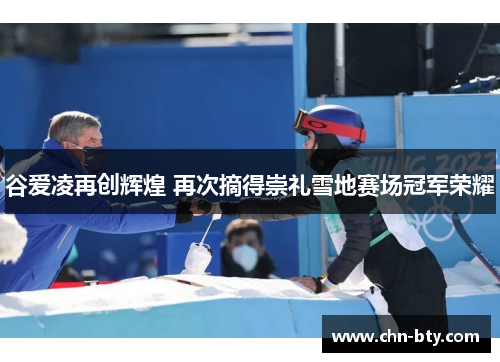 谷爱凌再创辉煌 再次摘得崇礼雪地赛场冠军荣耀