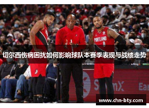 切尔西伤病困扰如何影响球队本赛季表现与战绩走势