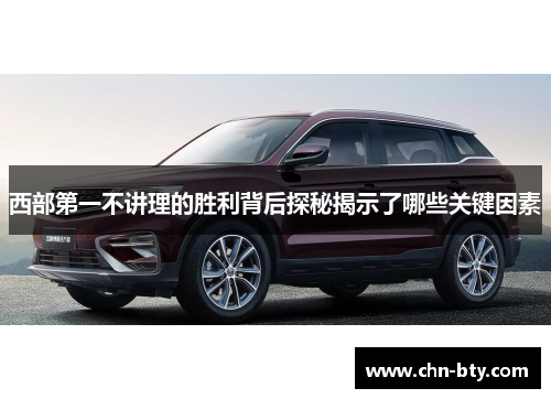 西部第一不讲理的胜利背后探秘揭示了哪些关键因素
