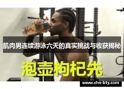 肌肉男连续游泳六天的真实挑战与收获揭秘