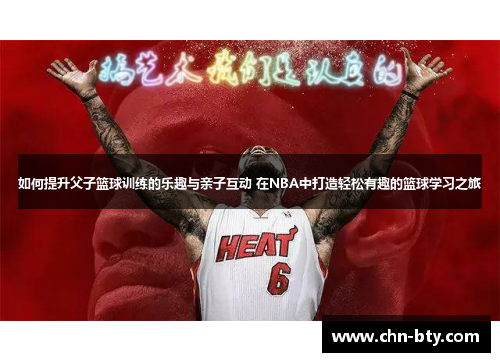 如何提升父子篮球训练的乐趣与亲子互动 在NBA中打造轻松有趣的篮球学习之旅