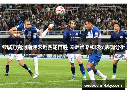 蓉城力克河南迎来近四轮首胜 关键策略和球员表现分析