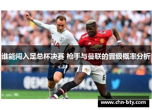 谁能闯入足总杯决赛 枪手与曼联的晋级概率分析