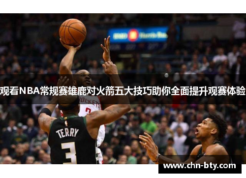 观看NBA常规赛雄鹿对火箭五大技巧助你全面提升观赛体验