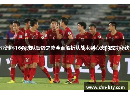 亚洲杯16强球队晋级之路全面解析从战术到心态的成功秘诀