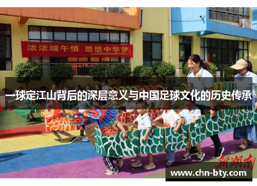 一球定江山背后的深层意义与中国足球文化的历史传承