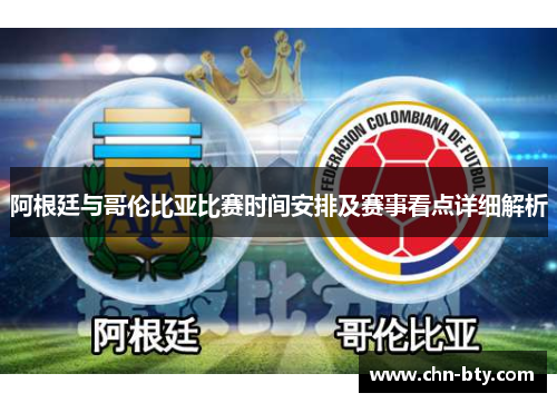 阿根廷与哥伦比亚比赛时间安排及赛事看点详细解析