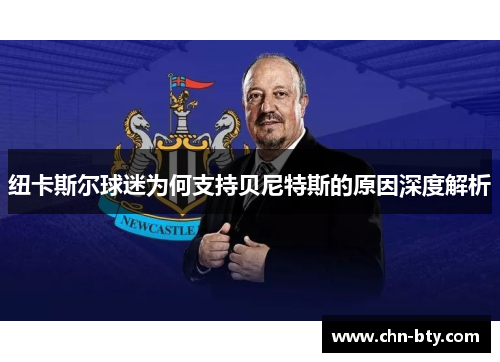 纽卡斯尔球迷为何支持贝尼特斯的原因深度解析