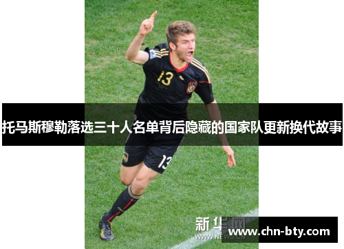 托马斯穆勒落选三十人名单背后隐藏的国家队更新换代故事