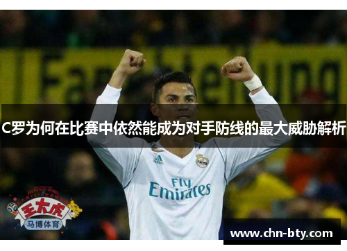 C罗为何在比赛中依然能成为对手防线的最大威胁解析