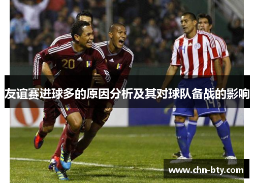 友谊赛进球多的原因分析及其对球队备战的影响