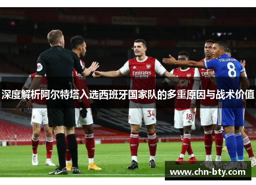 深度解析阿尔特塔入选西班牙国家队的多重原因与战术价值