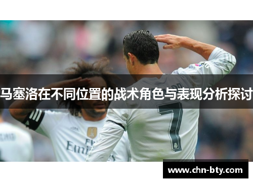 马塞洛在不同位置的战术角色与表现分析探讨