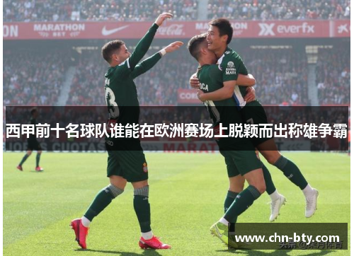 西甲前十名球队谁能在欧洲赛场上脱颖而出称雄争霸