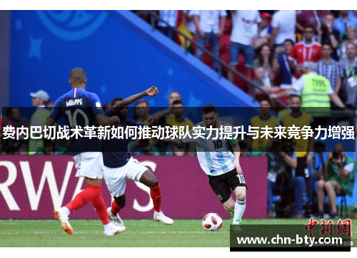 费内巴切战术革新如何推动球队实力提升与未来竞争力增强 费内巴切战术革新如何推动球队实力提升与未来竞争力增强