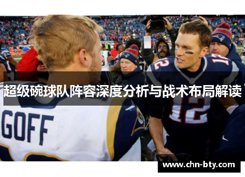 超级碗球队阵容深度分析与战术布局解读