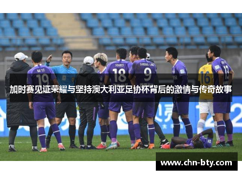 加时赛见证荣耀与坚持澳大利亚足协杯背后的激情与传奇故事