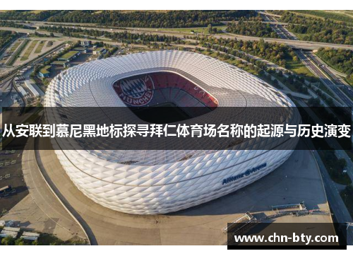 从安联到慕尼黑地标探寻拜仁体育场名称的起源与历史演变