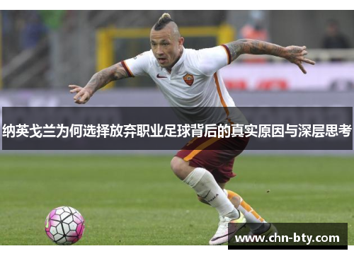 纳英戈兰为何选择放弃职业足球背后的真实原因与深层思考 纳英戈兰为何选择放弃职业足球背后的真实原因与深层思考