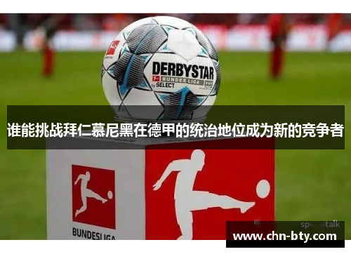 谁能挑战拜仁慕尼黑在德甲的统治地位成为新的竞争者