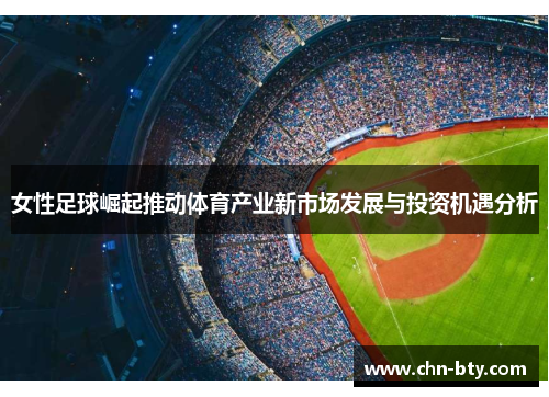 女性足球崛起推动体育产业新市场发展与投资机遇分析 女性足球崛起推动体育产业新市场发展与投资机遇分析