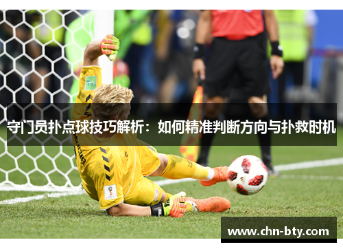 守门员扑点球技巧解析：如何精准判断方向与扑救时机